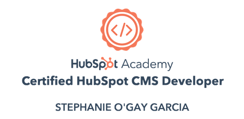 HubSpot Academy | Certified HubSpot CMS Developer | Stephanie O'Gay Garcia HubSpot Academy | Certified HubSpot CMS Developer | Stephanie O'Gay Garcia